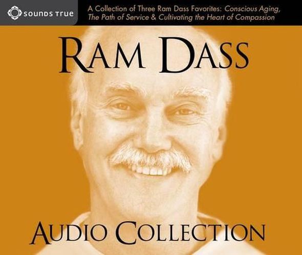 RAM Dass Audio Collection: A Collection of Three RAM Dass Favorites-- Conscious Aging, the Path of Service, and Cultivating the Heart of Compassion