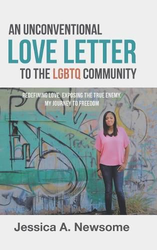 Cover image for An Unconventional Love Letter to the Lgbtq Community: Redefining Love. Exposing the True Enemy. My Journey to Freedom