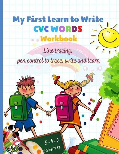 Cover image for My First Learn to Write CVC WORDS Workbook Line tracing, pen control to trace, write and learn: CVC WORKBOOK FOR KINDERGARTEN - Read, Trace, Write - Fun Book to Practice Reading and Writing: Trace & Practice Common High Frequency CVC