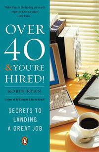 Cover image for Over 40 and You'Re Hired: Secrets to Landing a Great Job