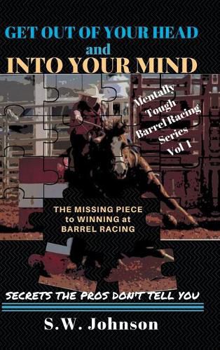 Cover image for Get out of Your Head and into Your Mind: The Missing Piece to Winning at Barrel Racing Secrets the Pros Don't Tell You