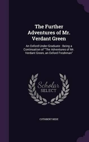 The Further Adventures of Mr. Verdant Green: An Oxford Under-Graduate: Being a Continuation of the Adventures of Mr. Verdant Green, an Oxford Freshman