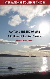 Cover image for Kant and the End of War: A Critique of Just War Theory