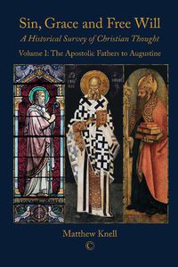 Cover image for Sin, Grace and Free Will 1 PB: A Historical Survey of Christian Thought Volume 1: The Apostolic Fathers to Augustine