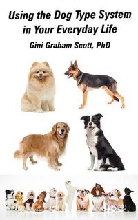 Cover image for Using the Dog Type System in Your Everyday Life: Even More Ways to Gain Insight and Advice from Your Dogs