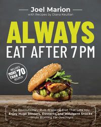 Cover image for Always Eat After 7 PM: The Revolutionary Rule-Breaking Diet That Lets You Enjoy Huge Dinners, Desserts, and Indulgent Snacks#While Burning Fat Overnight