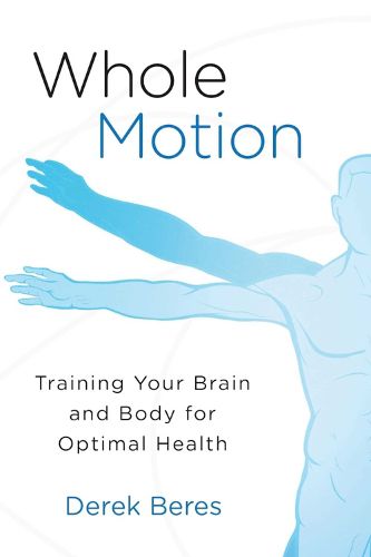 Cover image for Whole Motion: Training Your Brain and Body for Optimal Health