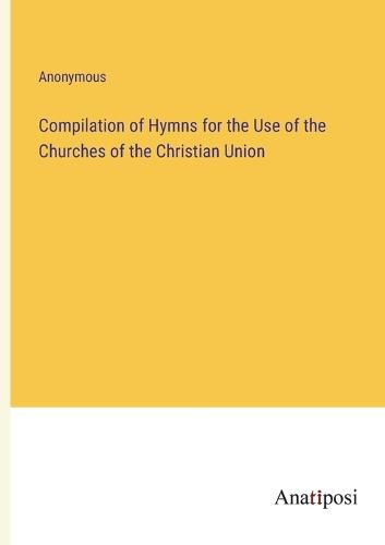 Cover image for Compilation of Hymns for the Use of the Churches of the Christian Union