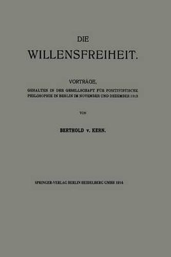 Cover image for Die Willensfreiheit: Vortrage, Gehalten in Der Gesellschaft Fur Positivistische Philosophie in Berlin Im November Und Dezember 1913