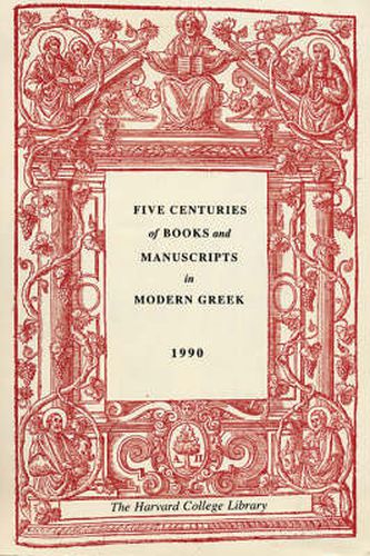 Cover image for Five Centuries of Books and Manuscripts in Modern Greek: A Catalogue of an Exhibition at the Houghton Library, December 4, 1987, through February 17, 1988