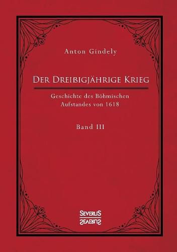 Der Dreissigjahrige Krieg. Geschichte des Boehmischen Aufstandes von 1618. Band 3: Vom Ulmer Vertrag 1620 bis zu der Unterwerfung von Mahren, Schlesien und den Lausitzen