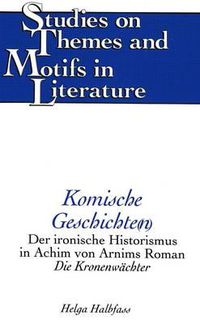 Cover image for Komische Geschichte(N): Der Ironische Historismus in Achim Von Arnims Roman Die Kronenwaechter