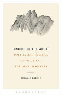 Cover image for Lexicon of the Mouth: Poetics and Politics of Voice and the Oral Imaginary