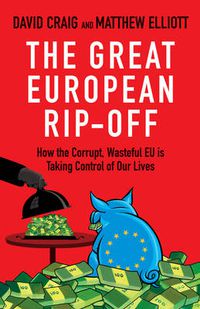 Cover image for The Great European Rip-off: How the Corrupt, Wasteful EU is Taking Control of Our Lives