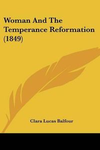 Cover image for Woman and the Temperance Reformation (1849)