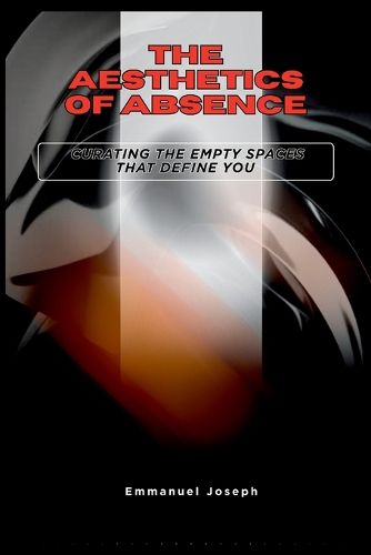 Cover image for The Aesthetics of Absence, Curating the Empty Spaces That Define You
