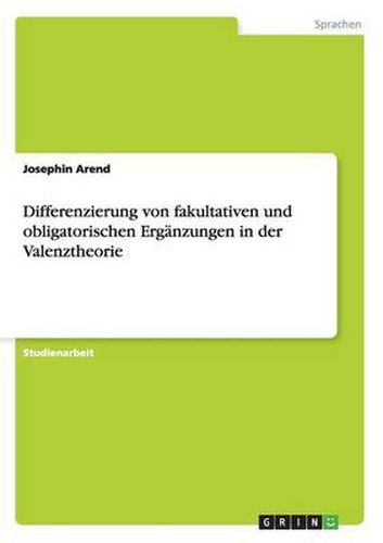 Differenzierung von fakultativen und obligatorischen Erganzungen in der Valenztheorie