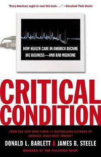 Cover image for Critical Condition: How Health Care in America Became Big Business--and Bad Medicine