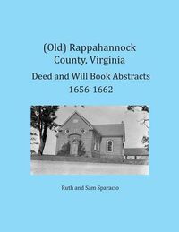 Cover image for (Old) Rappahannock County, Virginia Deed and Will Book Abstracts 1656-1662