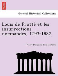 Cover image for Louis de Frotte Et Les Insurrections Normandes, 1793-1832.