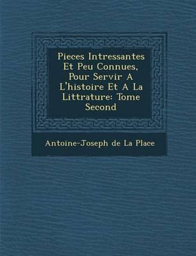 Cover image for Pieces Int Ressantes Et Peu Connues, Pour Servir A L'Histoire Et a la Litt Rature: Tome Second