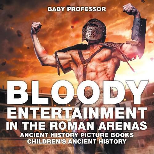 Bloody Entertainment in the Roman Arenas - Ancient History Picture Books Children's Ancient History