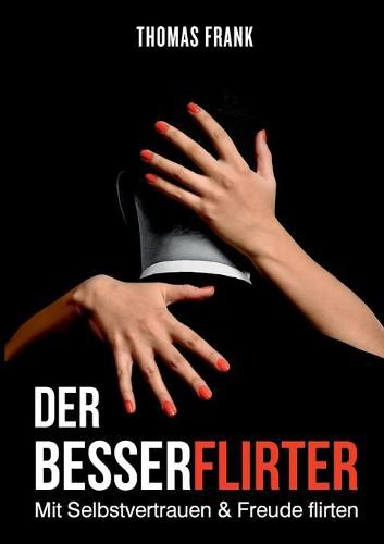 Der Besserflirter: Mit Selbstvertrauen & Freude flirten