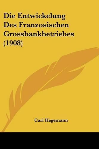 Cover image for Die Entwickelung Des Franzosischen Grossbankbetriebes (1908)