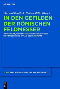 Cover image for In Den Gefilden Der Roemischen Feldmesser: Juristische, Wissenschaftsgeschichtliche, Historische Und Sprachliche Aspekte