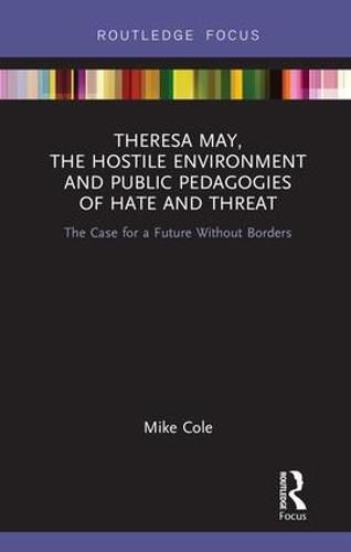 Theresa May, The Hostile Environment and Public Pedagogies of Hate and Threat: The Case for a Future Without Borders