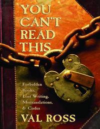 Cover image for You Can't Read This: Forbidden Books, Lost Writing, Mistranslations & Codes