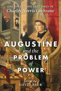 Cover image for Augustine and the Problem of Power: The Essays and Lectures of Charles Norris Cochrane