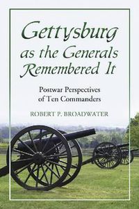 Cover image for Gettysburg as the Generals Remembered it: Postwar Perspectives of Ten Commanders