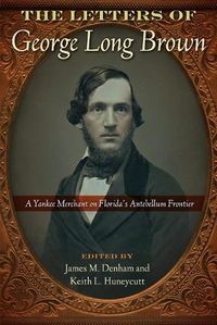 Cover image for The Letters of George Long Brown: A Yankee Merchant on Florida's Antebellum Frontier