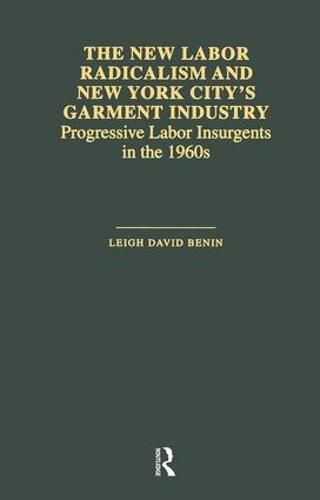 Cover image for The New Labor Radicalism and New York City's Garment Industry: Progressive Labor Insurgents in the 1960s