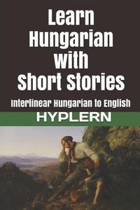 Cover image for Learn Hungarian with Short Stories: Interlinear Hungarian to English