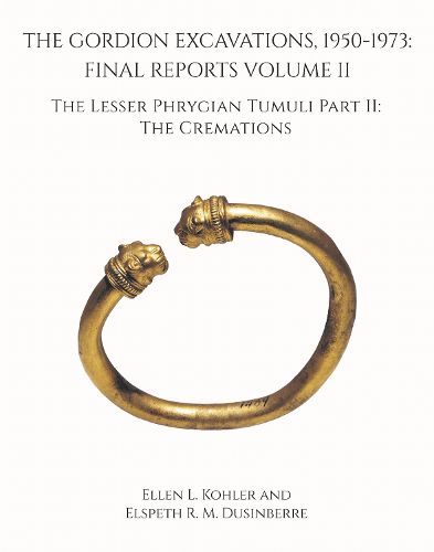 Cover image for The Gordion Excavations, 1950-1973: Final Reports Volume II; The Lesser Phrygian Tumuli Part 2 The Cremations