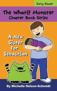 Cover image for The Whatif Monster Chapter Book Series: A New Sister for Sebastian