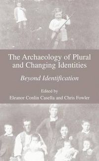 Cover image for The Archaeology of Plural and Changing Identities: Beyond Identification