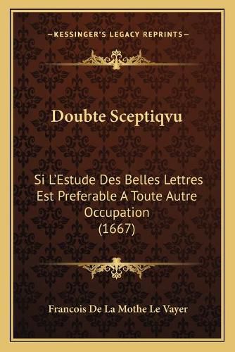 Doubte Sceptiqvu: Si L'Estude Des Belles Lettres Est Preferable a Toute Autre Occupation (1667)