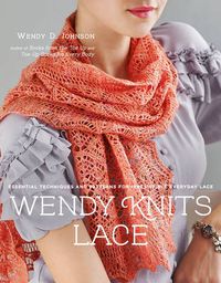 Cover image for Wendy Knits Lace: Essential Techniques and Patterns for Irresistible Everyday Lace