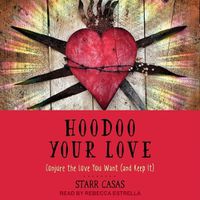 Cover image for Hoodoo Your Love: Conjure the Love You Want (and Keep It)