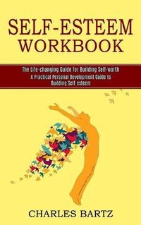 Cover image for Self-esteem Workbook: A Practical Personal Development Guide to Building Self-esteem (The Life-changing Guide for Building Self-worth)