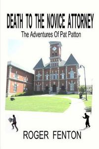 Cover image for Death To The Novice Attorney: The Adventures Of Pat Patton