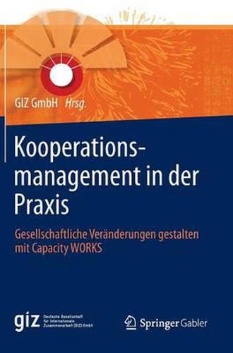 Kooperationsmanagement in der Praxis: Gesellschaftliche Veranderungen gestalten mit Capacity WORKS