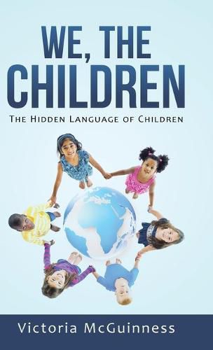 Cover image for We, The Children: The Hidden Language of Children