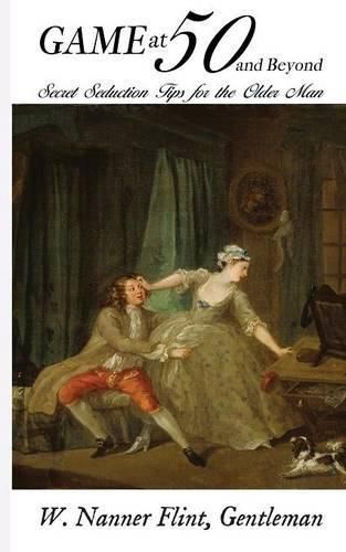 Cover image for Game at 50 (and Beyond): Secret Seduction Tips for the Older Man