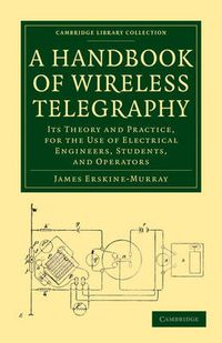 Cover image for A Handbook of Wireless Telegraphy: Its Theory and Practice, for the Use of Electrical Engineers, Students, and Operators