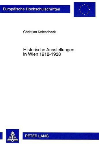 Cover image for Historische Ausstellungen in Wien 1918-1938: Ein Beitrag Zur Ausstellungsanalyse Und Geschichtskultur