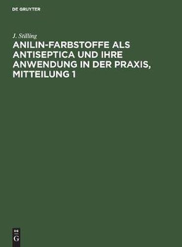 Cover image for Jakob Stilling: Anilin-Farbstoffe ALS Antiseptica Und Ihre Anwendung in Der Praxis. Mitteilung 1